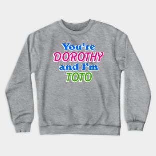 You're Dorothy and I'm Toto Crewneck Sweatshirt